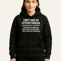 I Don't Have An Attitude Problem Funny Sarcasm Hoodie