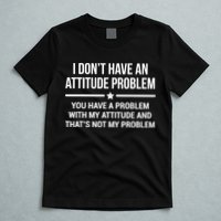 I Don't Have An Attitude Problem Funny Sarcasm T-Shirt