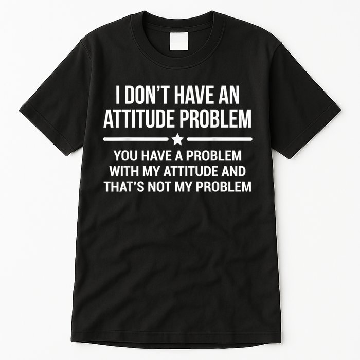 I Don't Have An Attitude Problem Funny Sarcasm Tall T-Shirt