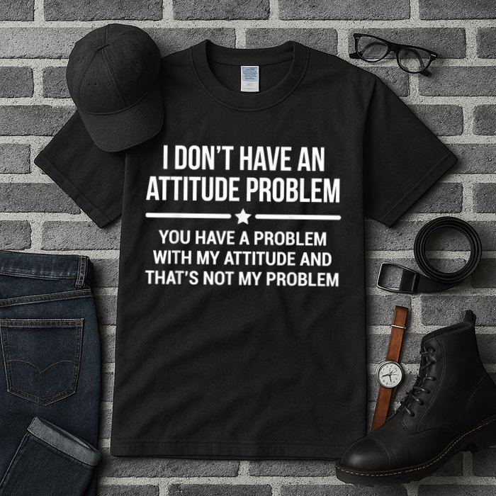 I Don't Have An Attitude Problem Funny Sarcasm Tall T-Shirt