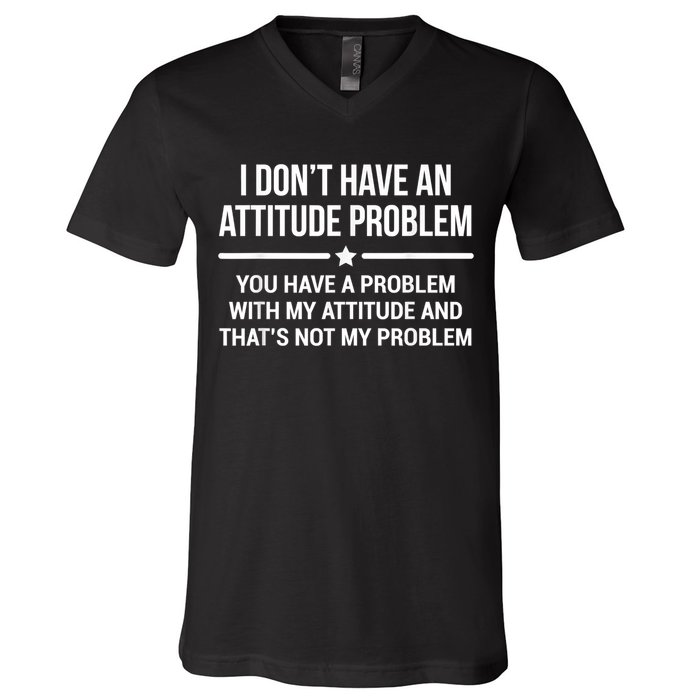 I Don't Have An Attitude Problem Funny Sarcasm V-Neck T-Shirt