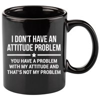 I Don't Have An Attitude Problem Funny Sarcasm 11oz C Handle Ceramic Mug