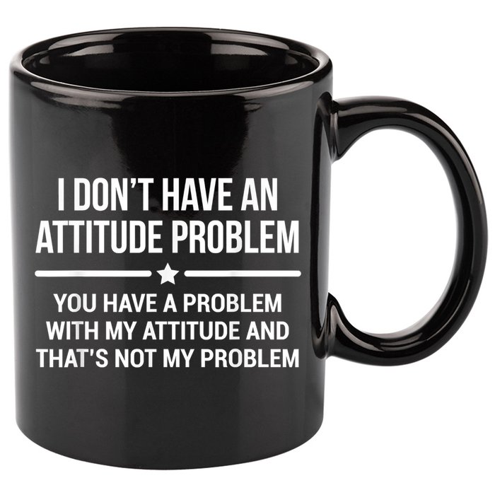 I Don't Have An Attitude Problem Funny Sarcasm 11oz C Handle Ceramic Mug