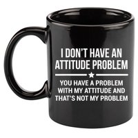 I Don't Have An Attitude Problem Funny Sarcasm 11oz C Handle Ceramic Mug