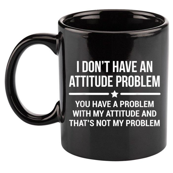 I Don't Have An Attitude Problem Funny Sarcasm 11oz C Handle Ceramic Mug