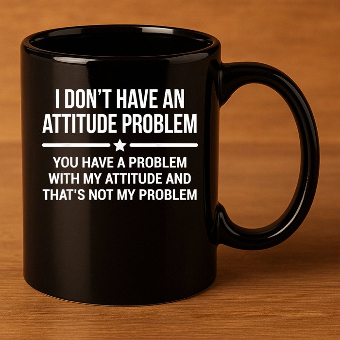I Don't Have An Attitude Problem Funny Sarcasm 11oz C Handle Ceramic Mug