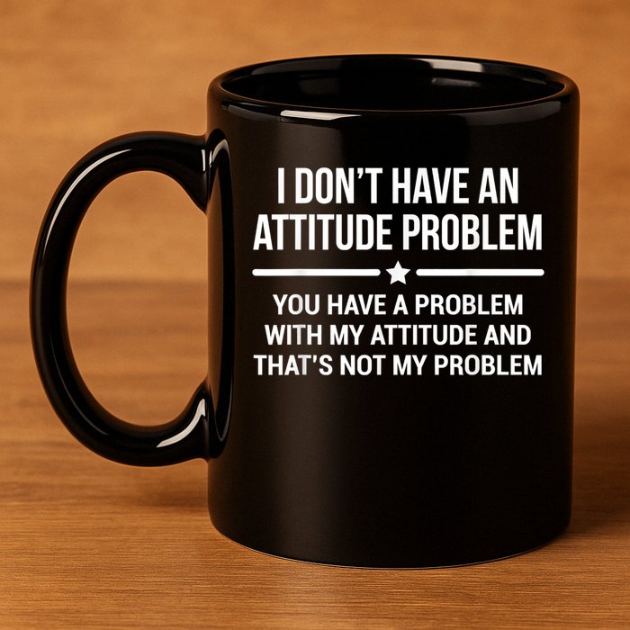 I Don't Have An Attitude Problem Funny Sarcasm 11oz C Handle Ceramic Mug