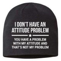 I Don't Have An Attitude Problem Funny Sarcasm Sustainable Beanie