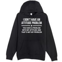 I Don't Have An Attitude Problem Funny Sarcasm Premium Pullover Hoodie