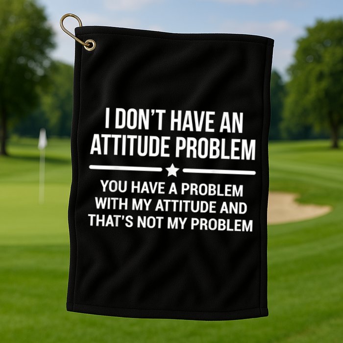I Don't Have An Attitude Problem Funny Sarcasm Golf Towel