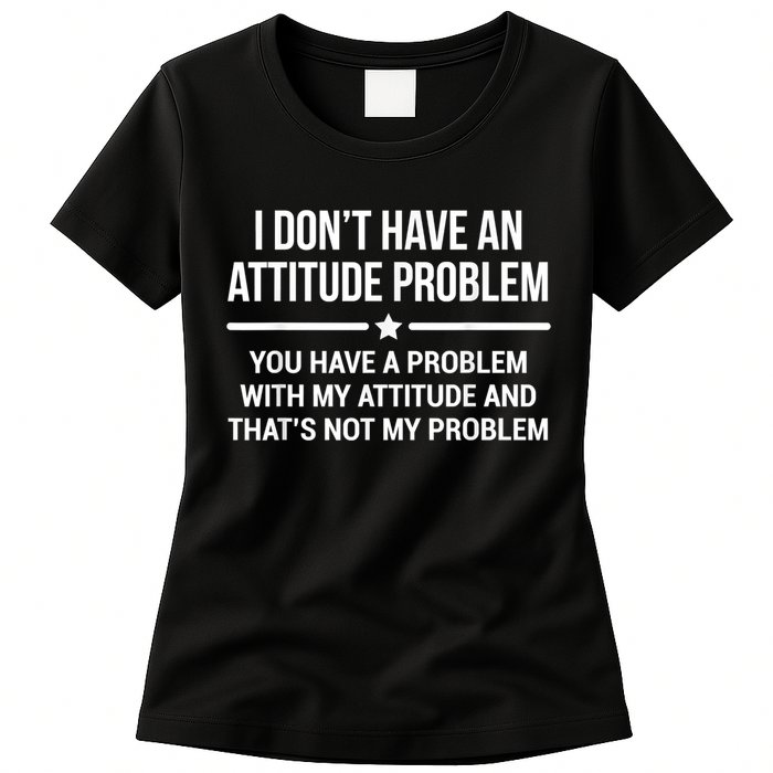 I Don't Have An Attitude Problem Funny Sarcasm Womens T-Shirt