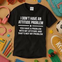 I Don't Have An Attitude Problem Funny Sarcasm Kids T-Shirt