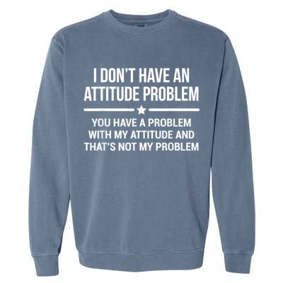 I Don't Have An Attitude Problem Funny Sarcasm Garment-Dyed Sweatshirt