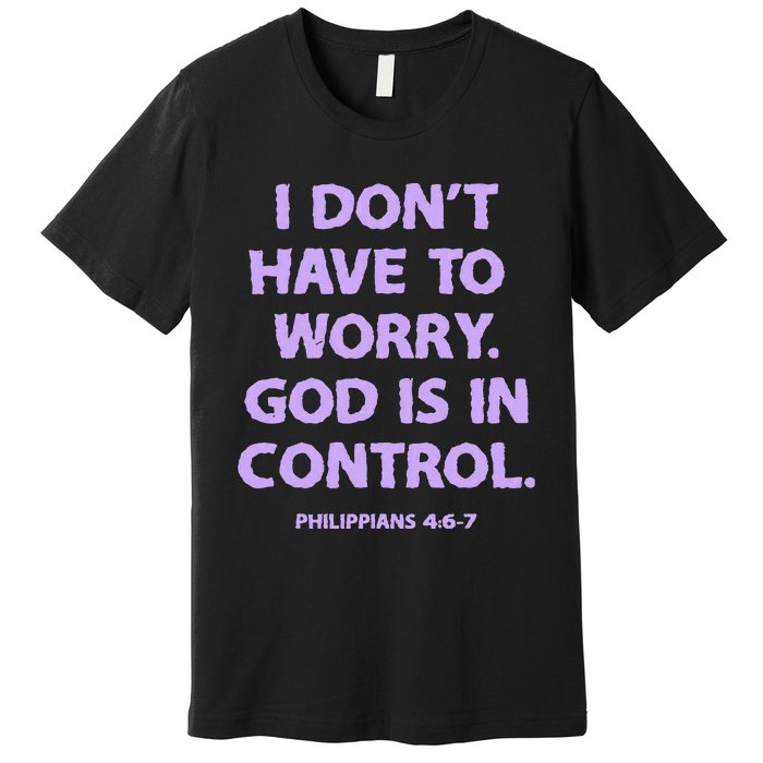 I DonT Have To Worry God Is In Control Premium T-Shirt