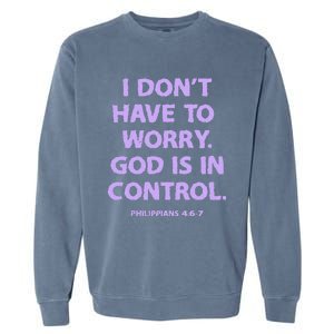 I DonT Have To Worry God Is In Control Garment-Dyed Sweatshirt