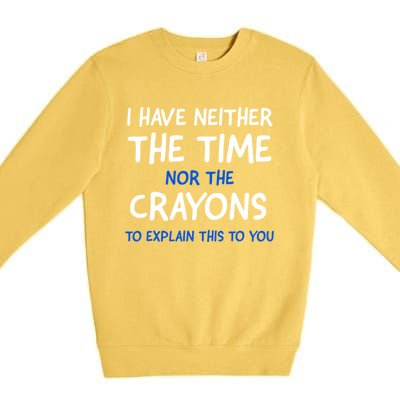 I Don't Have The Time Or The Crayons Funny Sarcasm Quote Premium Crewneck Sweatshirt