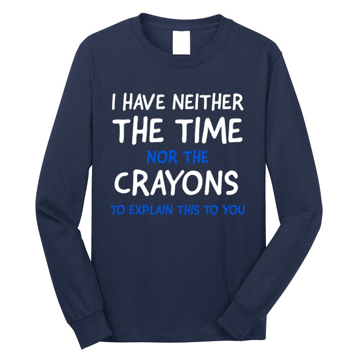 I Don't Have The Time Or The Crayons Funny Sarcasm Quote Long Sleeve Shirt