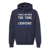 I Don't Have The Time Or The Crayons Funny Sarcasm Quote Premium Hoodie