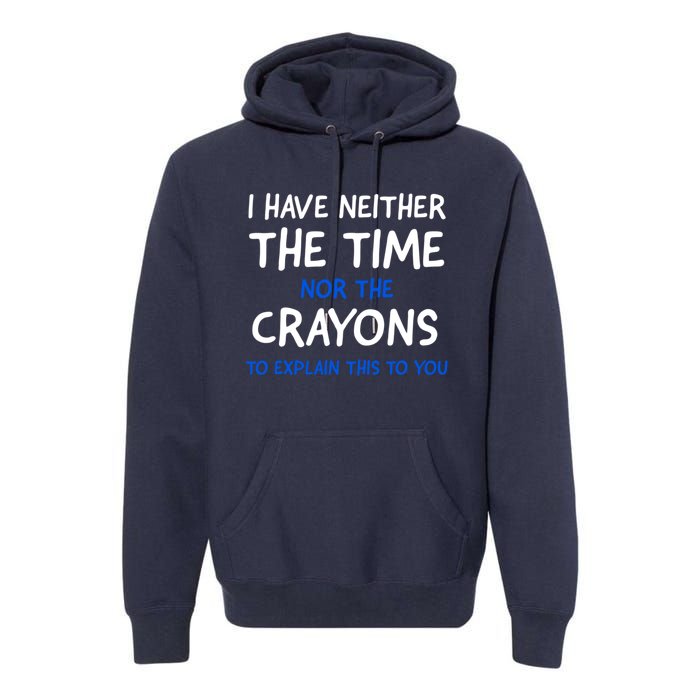 I Don't Have The Time Or The Crayons Funny Sarcasm Quote Premium Hoodie