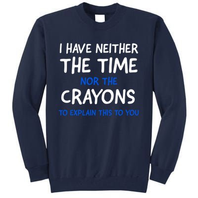 I Don't Have The Time Or The Crayons Funny Sarcasm Quote Tall Sweatshirt