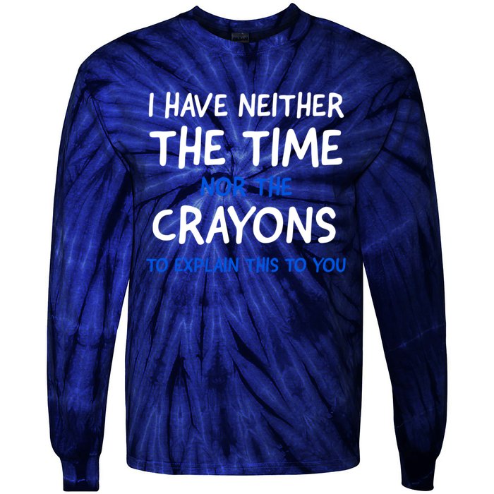 I Don't Have The Time Or The Crayons Funny Sarcasm Quote Tie-Dye Long Sleeve Shirt