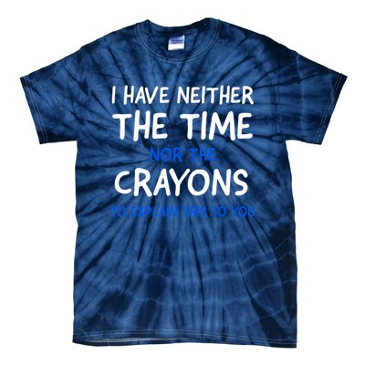 I Don't Have The Time Or The Crayons Funny Sarcasm Quote Tie-Dye T-Shirt