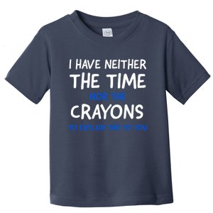 I Don't Have The Time Or The Crayons Funny Sarcasm Quote Toddler T-Shirt