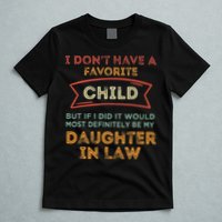I Don't Have A Favorite Child But If I Did It Would Most T-Shirt
