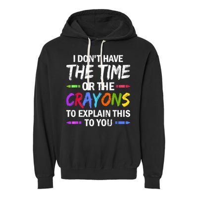 I Don't Have The Time Or The Crayons To Explain This To You 3 Garment-Dyed Fleece Hoodie
