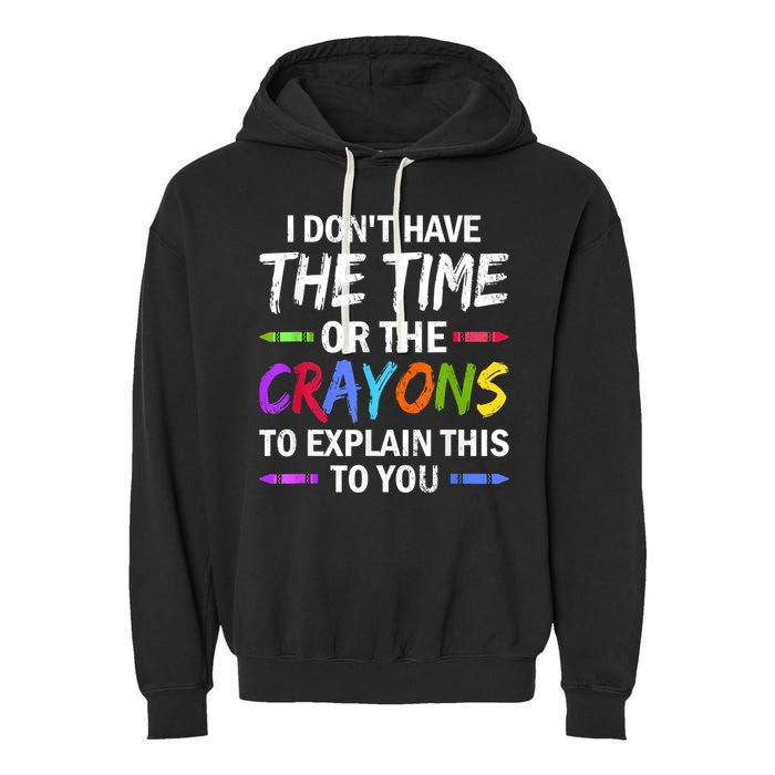 I Don't Have The Time Or The Crayons To Explain This To You 3 Garment-Dyed Fleece Hoodie