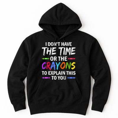 I Don't Have The Time Or The Crayons To Explain This To You 3 Hoodie