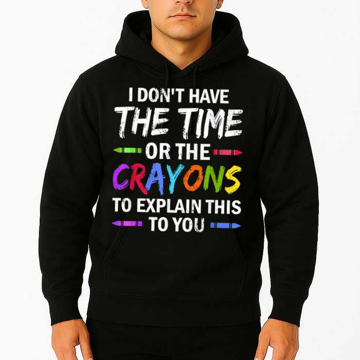 I Don't Have The Time Or The Crayons To Explain This To You 3 Hoodie