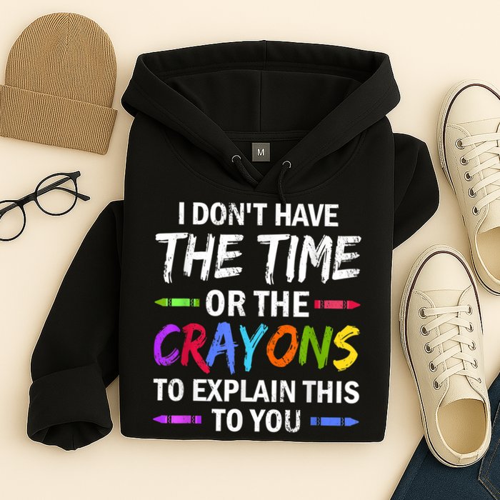I Don't Have The Time Or The Crayons To Explain This To You 3 Hoodie