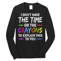 I Don't Have The Time Or The Crayons To Explain This To You 3 Long Sleeve Shirt