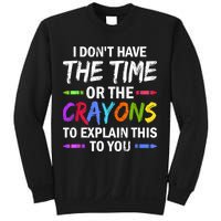 I Don't Have The Time Or The Crayons To Explain This To You 3 Sweatshirt