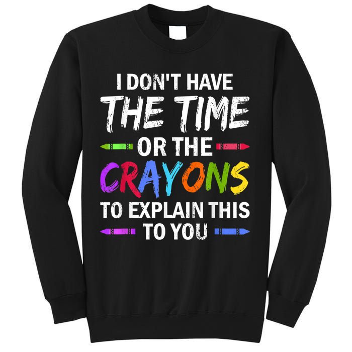 I Don't Have The Time Or The Crayons To Explain This To You 3 Sweatshirt