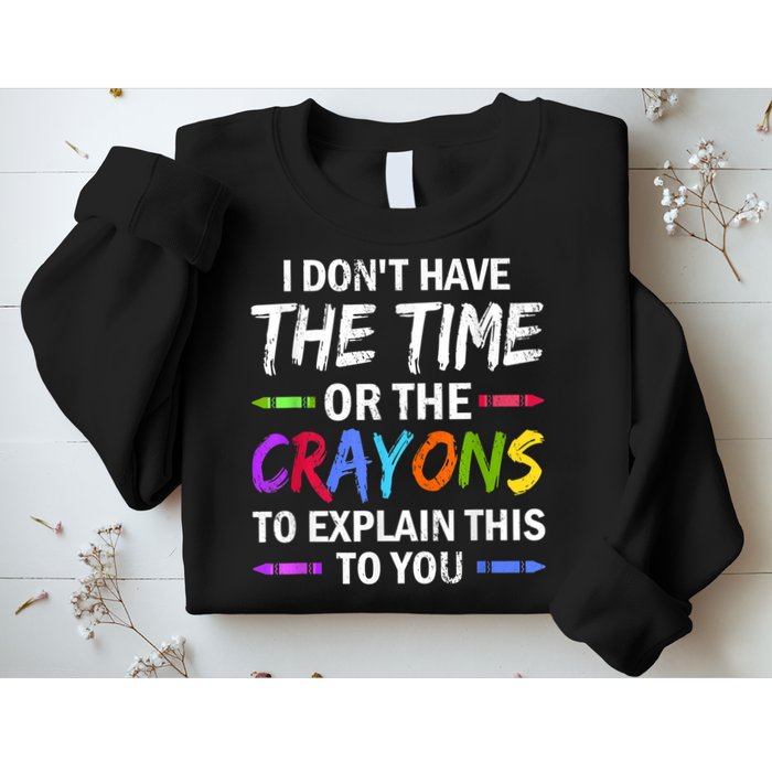 I Don't Have The Time Or The Crayons To Explain This To You 3 Sweatshirt