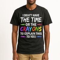 I Don't Have The Time Or The Crayons To Explain This To You 3 Tall T-Shirt