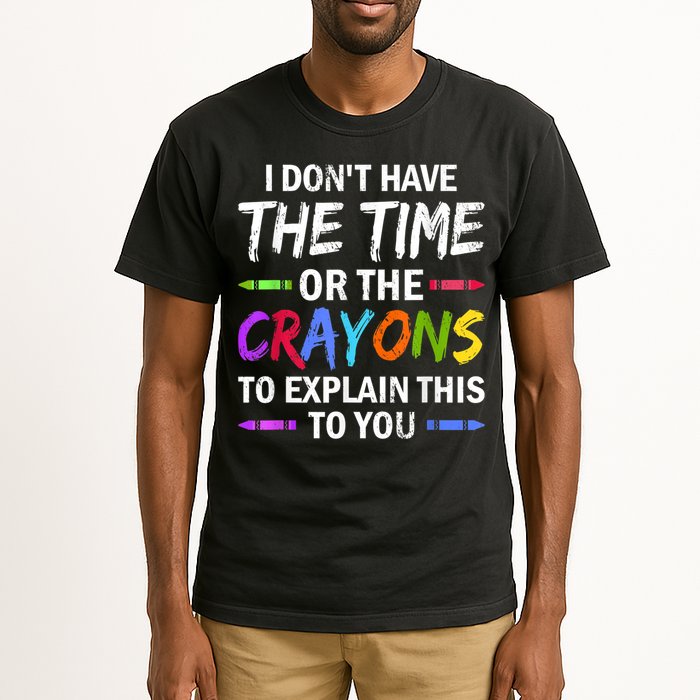 I Don't Have The Time Or The Crayons To Explain This To You 3 Tall T-Shirt