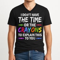 I Don't Have The Time Or The Crayons To Explain This To You 3 V-Neck T-Shirt