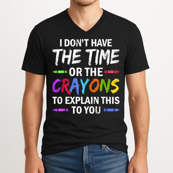 I Don't Have The Time Or The Crayons To Explain This To You 3 V-Neck T-Shirt