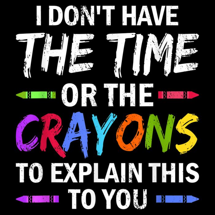 I Don't Have The Time Or The Crayons To Explain This To You 3 Backpack