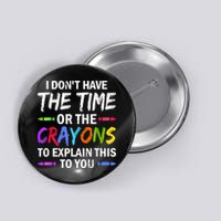 I Don't Have The Time Or The Crayons To Explain This To You 3 Button