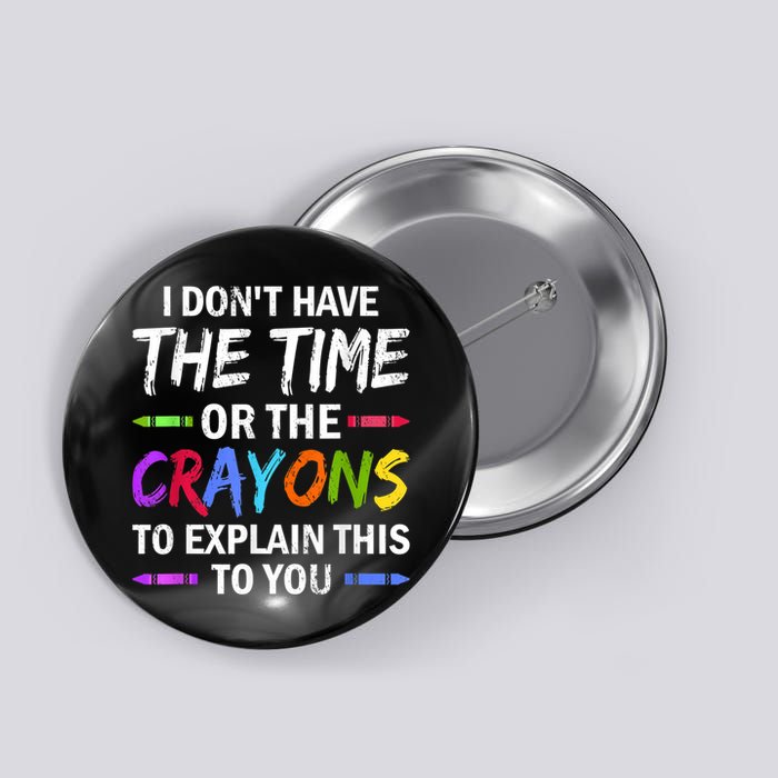 I Don't Have The Time Or The Crayons To Explain This To You 3 Button