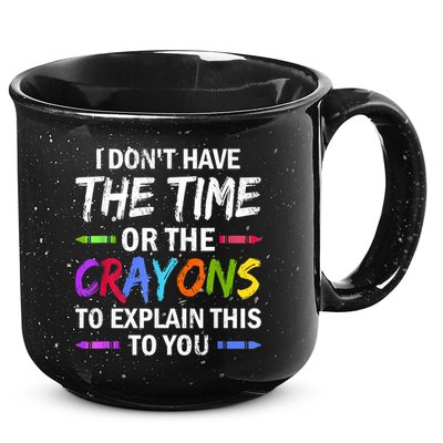 I Don't Have The Time Or The Crayons To Explain This To You 3 15oz Campfire Ceramic Mug