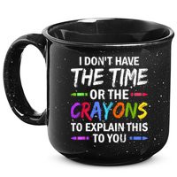 I Don't Have The Time Or The Crayons To Explain This To You 3 15oz Campfire Ceramic Mug