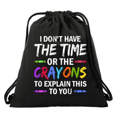 I Don't Have The Time Or The Crayons To Explain This To You 3 Drawstring Bag