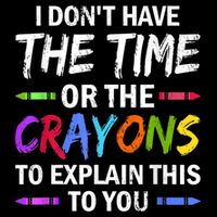I Don't Have The Time Or The Crayons To Explain This To You 3 Flatbill Hat