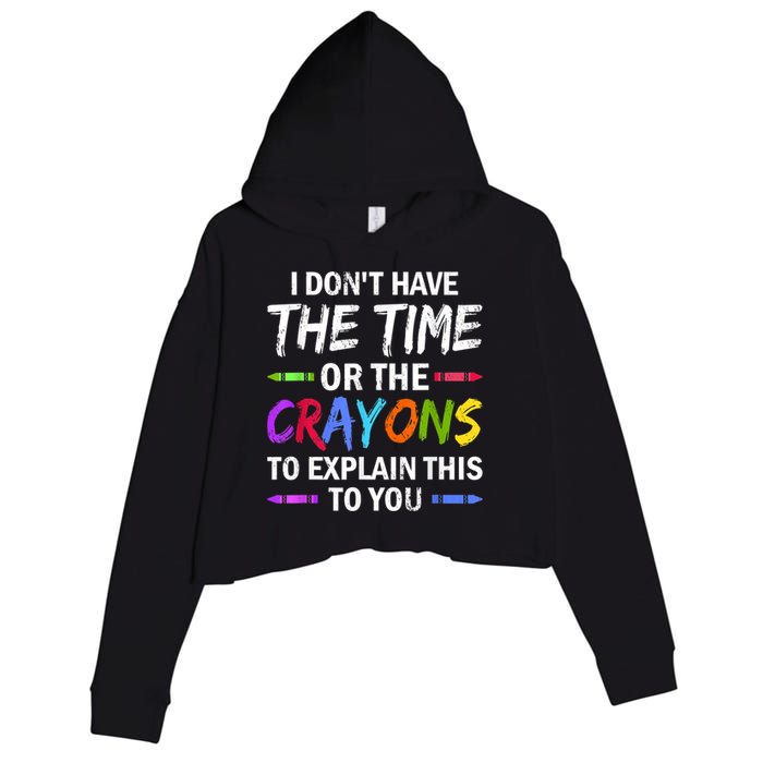 I Don't Have The Time Or The Crayons To Explain This To You 3 Crop Fleece Hoodie