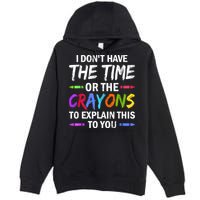 I Don't Have The Time Or The Crayons To Explain This To You 3 Premium Pullover Hoodie